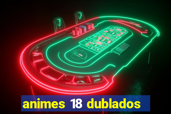 animes 18 dublados